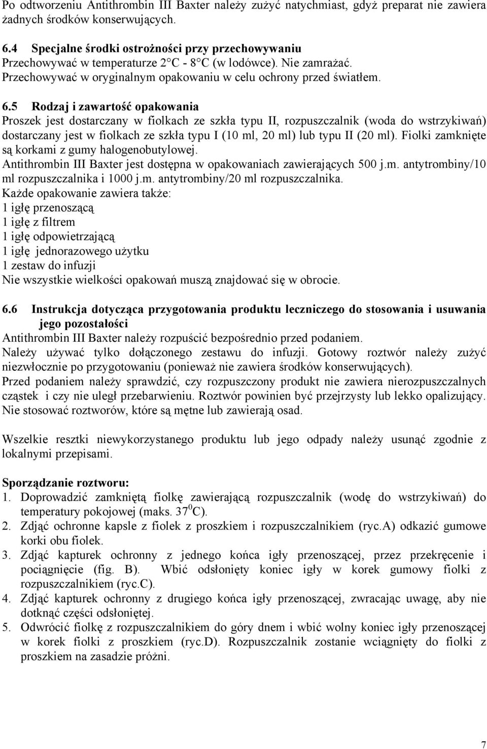 5 Rodzaj i zawartość opakowania Proszek jest dostarczany w fiolkach ze szkła typu II, rozpuszczalnik (woda do wstrzykiwań) dostarczany jest w fiolkach ze szkła typu I (10 ml, 20 ml) lub typu II (20