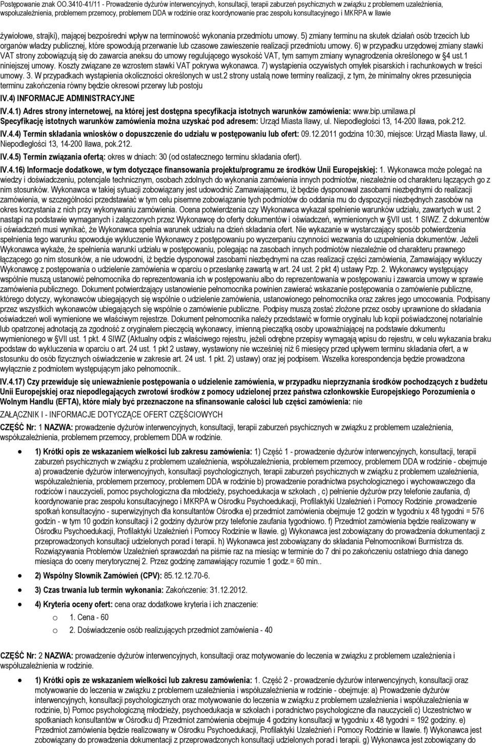 6) w przypadku urzędowej zmiany stawki VAT strony zobowiązują się do zawarcia aneksu do umowy regulującego wysokość VAT, tym samym zmiany wynagrodzenia określonego w 4 ust.1 niniejszej umowy.