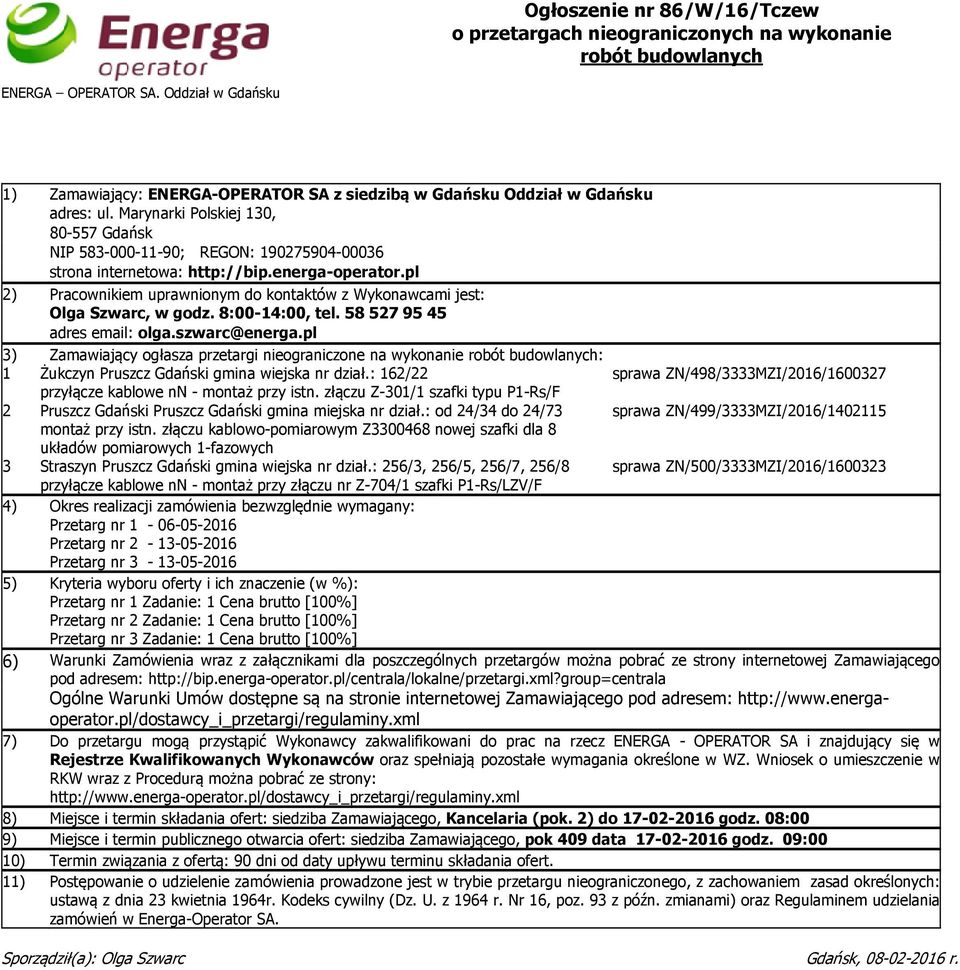 pl 2) Pracownikiem uprawnionym do kontaktów z Wykonawcami jest: Olga Szwarc, w godz. 8:00-14:00, tel. 585279545 adres email: olga.szwarc@energa.