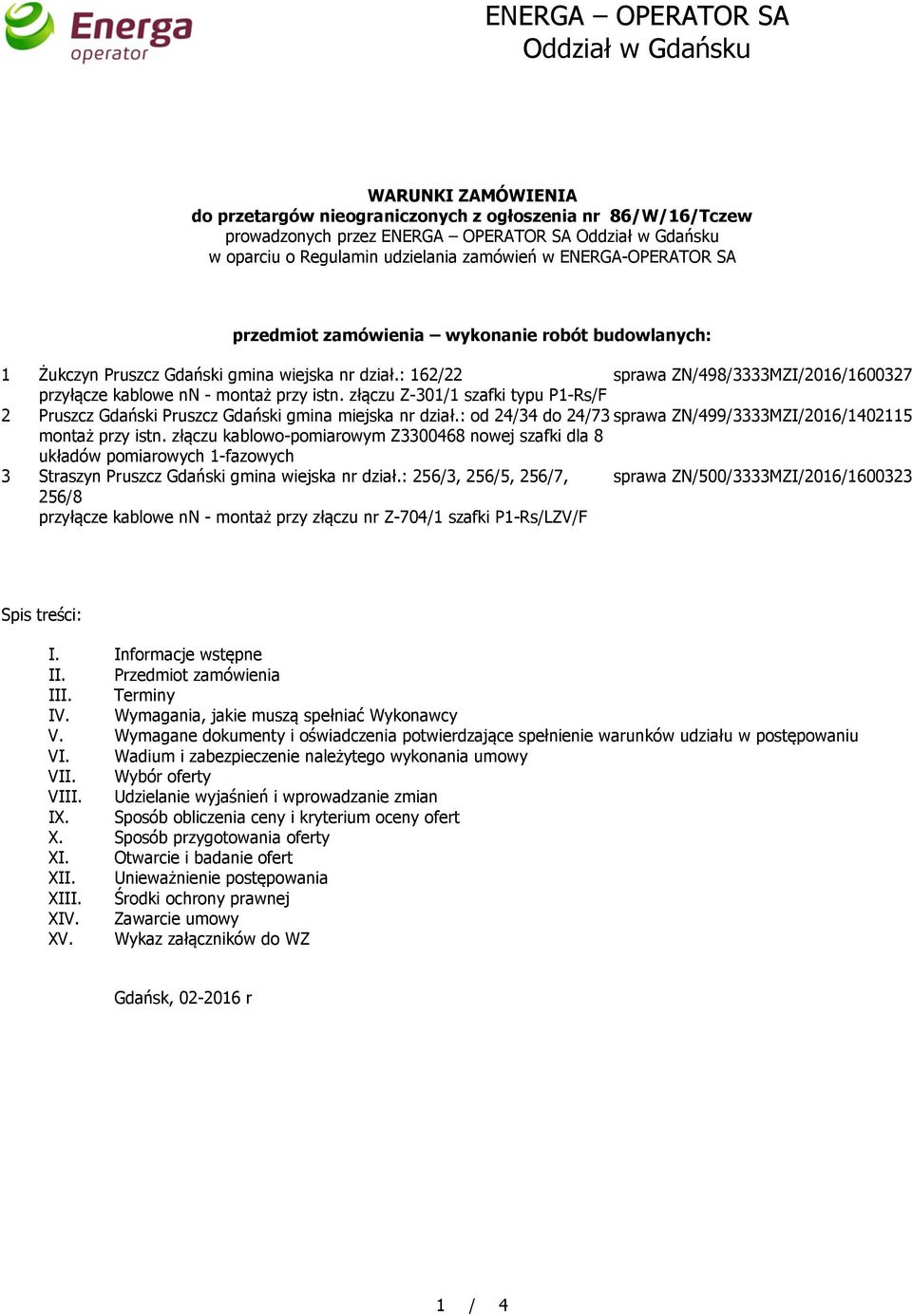 złączu Z-301/1 szafki typu P1-Rs/F 2 Pruszcz Gdański Pruszcz Gdański gmina miejska nr dział.: od 24/34 do 24/73 sprawa ZN/499/3333MZI/2016/1402115 montaż przy istn.