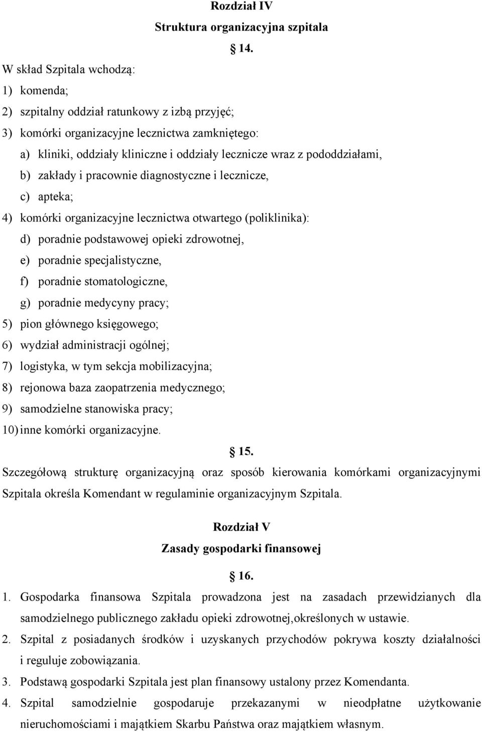 pododdziałami, b) zakłady i pracownie diagnostyczne i lecznicze, c) apteka; 4) komórki organizacyjne lecznictwa otwartego (poliklinika): d) poradnie podstawowej opieki zdrowotnej, e) poradnie