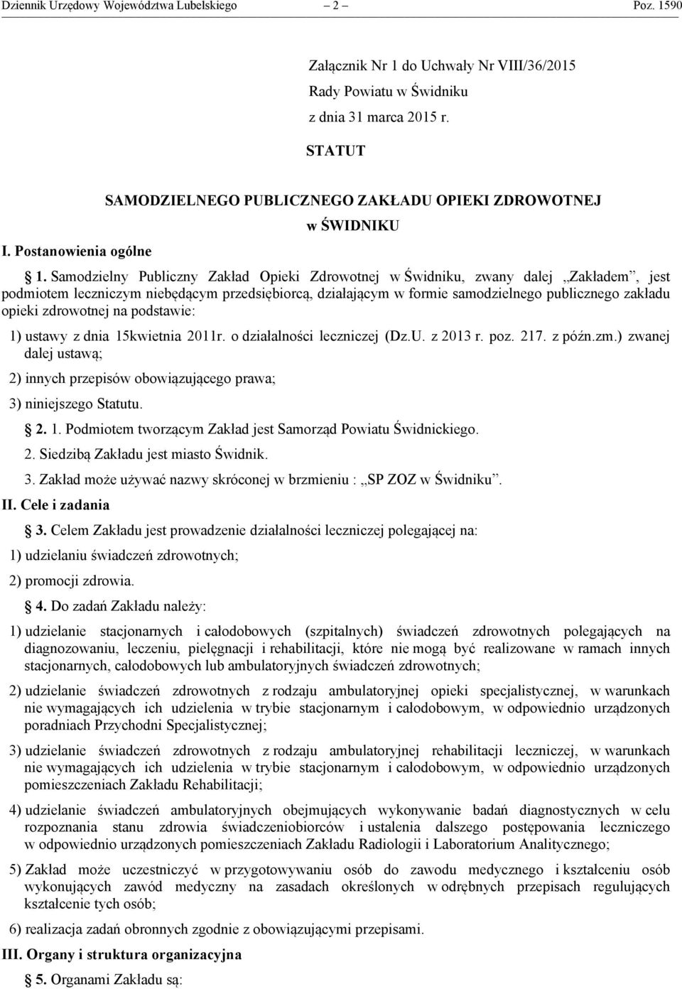 Samodzielny Publiczny Zakład Opieki Zdrowotnej w Świdniku, zwany dalej Zakładem, jest podmiotem leczniczym niebędącym przedsiębiorcą, działającym w formie samodzielnego publicznego zakładu opieki