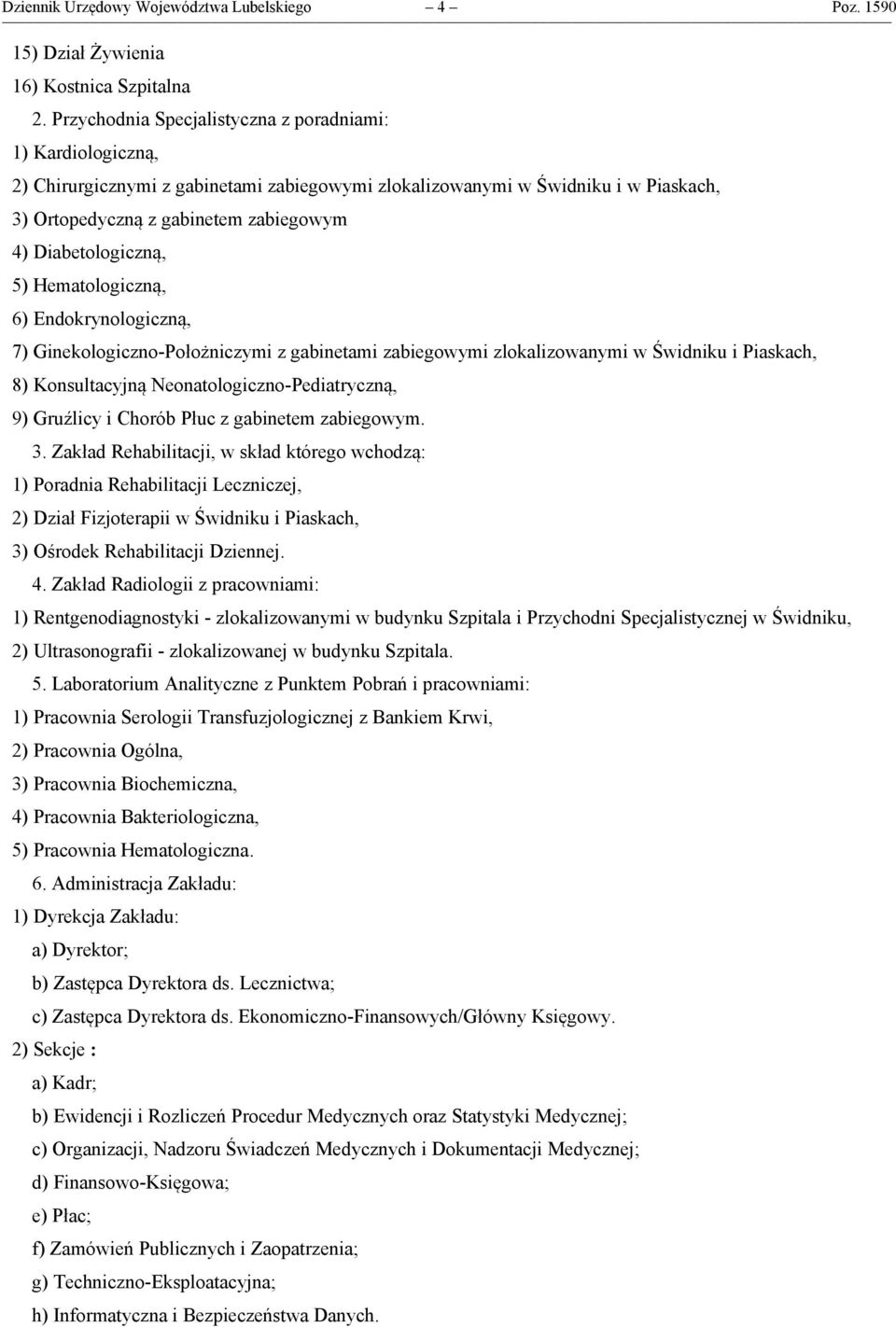 Diabetologiczną, 5) Hematologiczną, 6) Endokrynologiczną, 7) Ginekologiczno-Położniczymi z gabinetami zabiegowymi zlokalizowanymi w Świdniku i Piaskach, 8) Konsultacyjną Neonatologiczno-Pediatryczną,