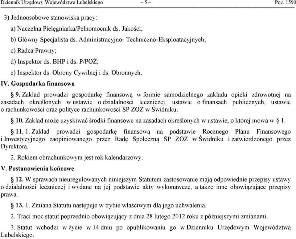 Zakład prowadzi gospodarkę finansową w formie samodzielnego zakładu opieki zdrowotnej na zasadach określonych w ustawie o działalności leczniczej, ustawie o finansach publicznych, ustawie o