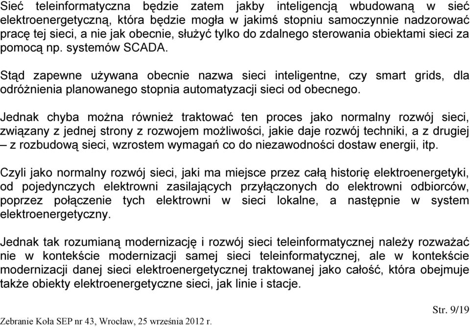 Stąd zapewne używana obecnie nazwa sieci inteligentne, czy smart grids, dla odróżnienia planowanego stopnia automatyzacji sieci od obecnego.