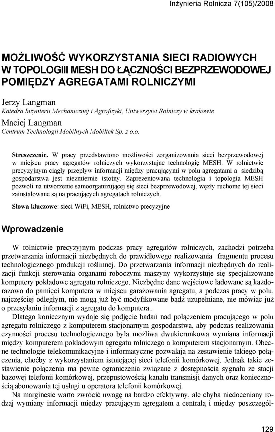 W pracy przedstawiono możliwości zorganizowania sieci bezprzewodowej w miejscu pracy agregatów rolniczych wykorzystując technologię MESH.