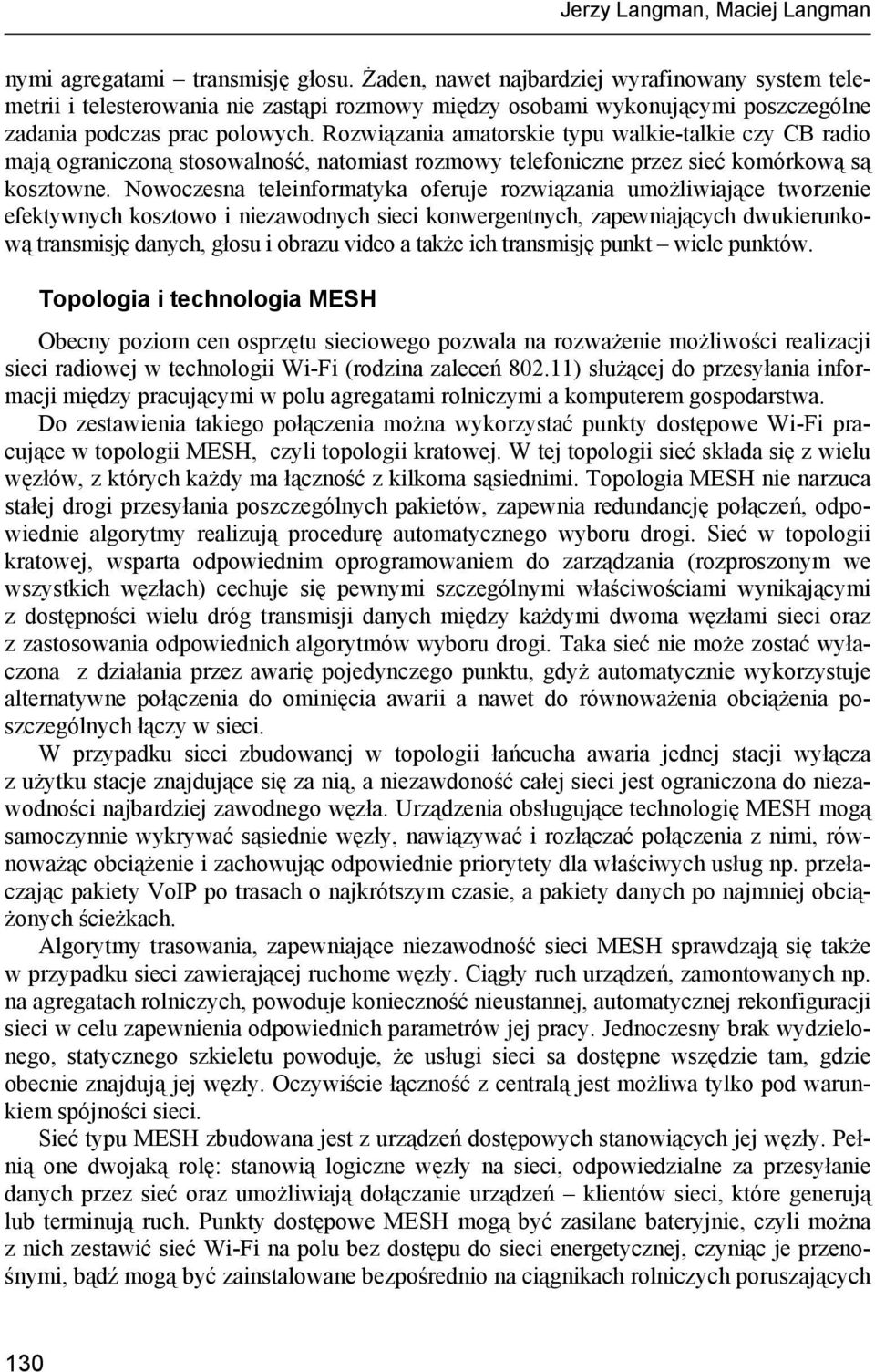 Rozwiązania amatorskie typu walkie-talkie czy CB radio mają ograniczoną stosowalność, natomiast rozmowy telefoniczne przez sieć komórkową są kosztowne.