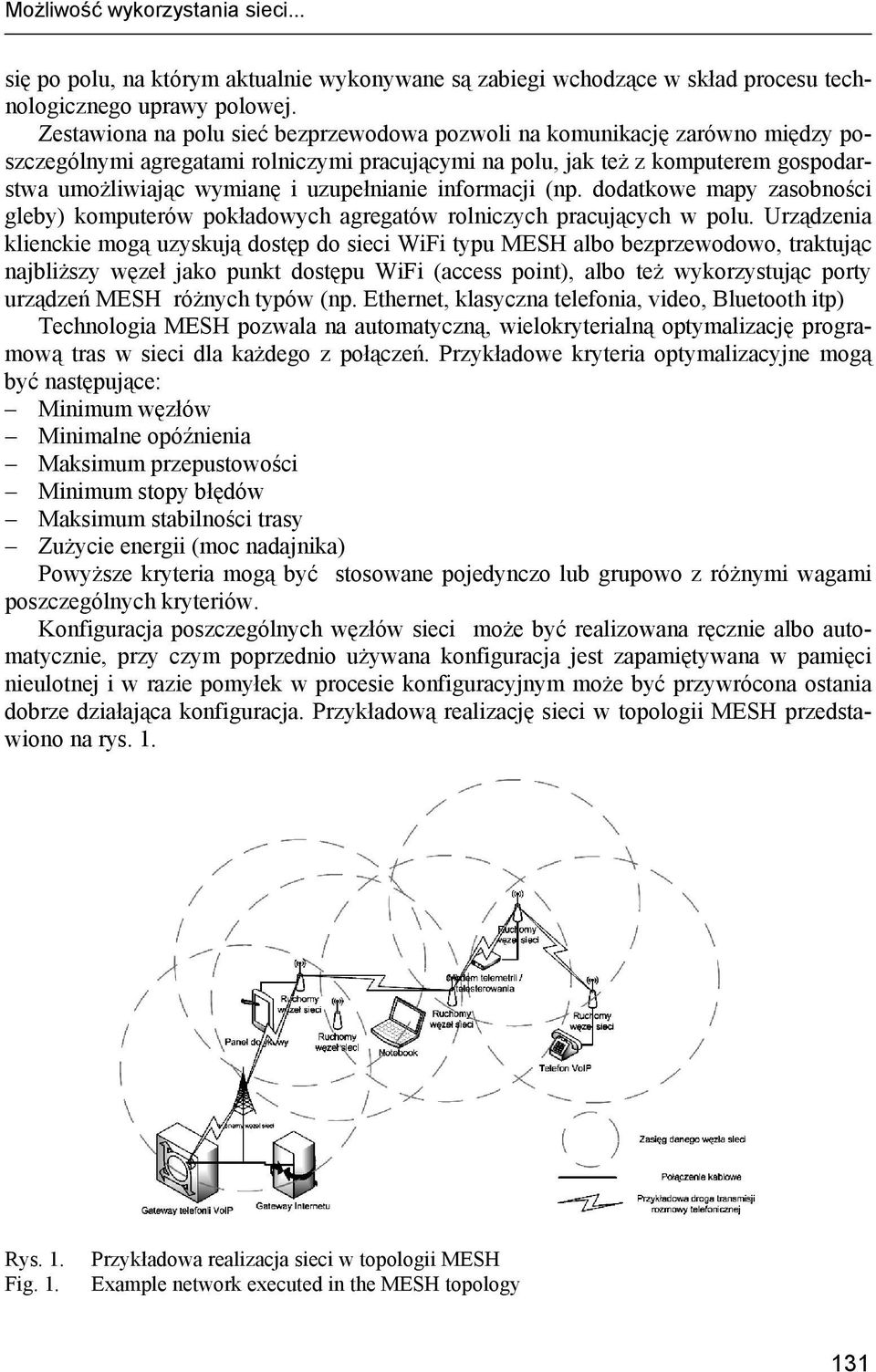 uzupełnianie informacji (np. dodatkowe mapy zasobności gleby) komputerów pokładowych agregatów rolniczych pracujących w polu.