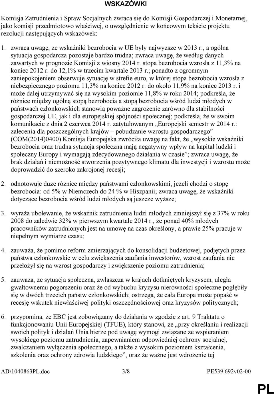 , a ogólna sytuacja gospodarcza pozostaje bardzo trudna; zwraca uwagę, że według danych zawartych w prognozie Komisji z wiosny 2014 r. stopa bezrobocia wzrosła z 11,3% na koniec 2012 r.