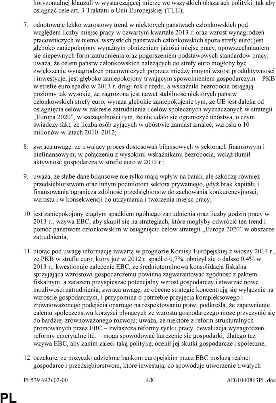 oraz wzrost wynagrodzeń pracowniczych w niemal wszystkich państwach członkowskich spoza strefy euro; jest głęboko zaniepokojony wyraźnym obniżeniem jakości miejsc pracy, upowszechnianiem się