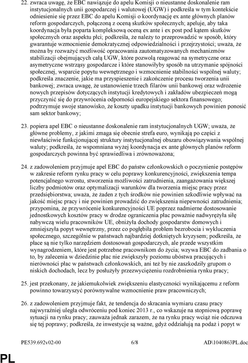 skutków społecznych oraz aspektu płci; podkreśla, że należy to przeprowadzić w sposób, który gwarantuje wzmocnienie demokratycznej odpowiedzialności i przejrzystości; uważa, że można by rozważyć