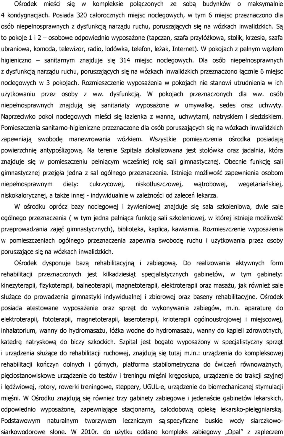 Są to pokoje 1 i 2 osobowe odpowiednio wyposażone (tapczan, szafa przyłóżkowa, stolik, krzesła, szafa ubraniowa, komoda, telewizor, radio, lodówka, telefon, leżak, Internet).