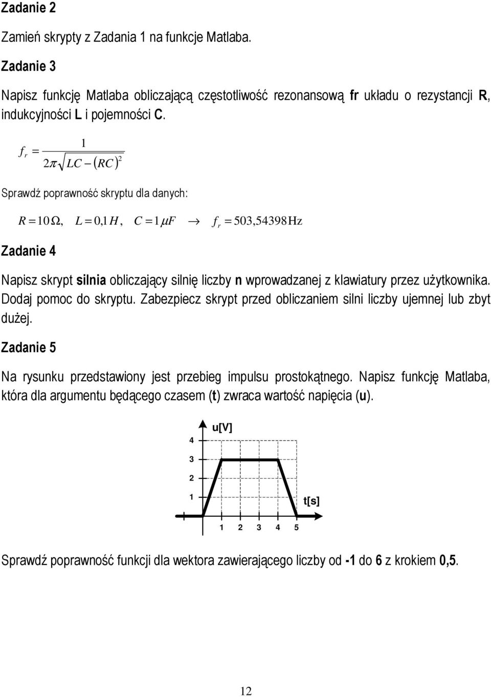 przez uŝytkownika. Dodaj pomoc do skryptu. Zabezpiecz skrypt przed obliczaniem silni liczby ujemnej lub zbyt duŝej. Zadanie 5 Na rysunku przedstawiony jest przebieg impulsu prostokątnego.