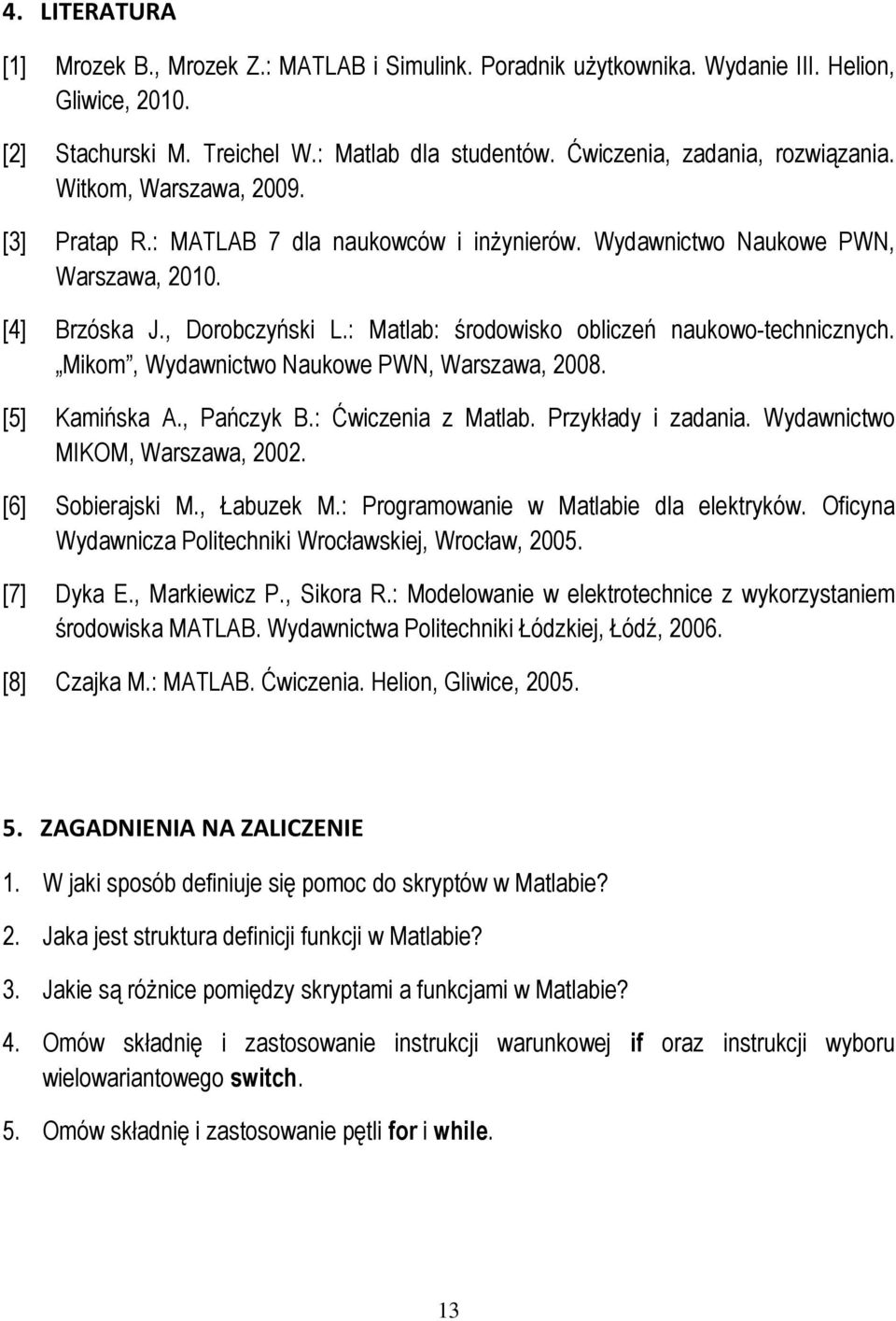 : Matlab: środowisko obliczeń naukowo-technicznych. Mikom, Wydawnictwo Naukowe PWN, Warszawa, 2008. [5] Kamińska A., Pańczyk B.: Ćwiczenia z Matlab. Przykłady i zadania.