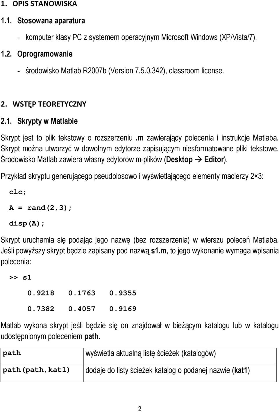 Skrypt moŝna utworzyć w dowolnym edytorze zapisującym niesformatowane pliki tekstowe. Środowisko Matlab zawiera własny edytorów m-plików (Desktop Editor).