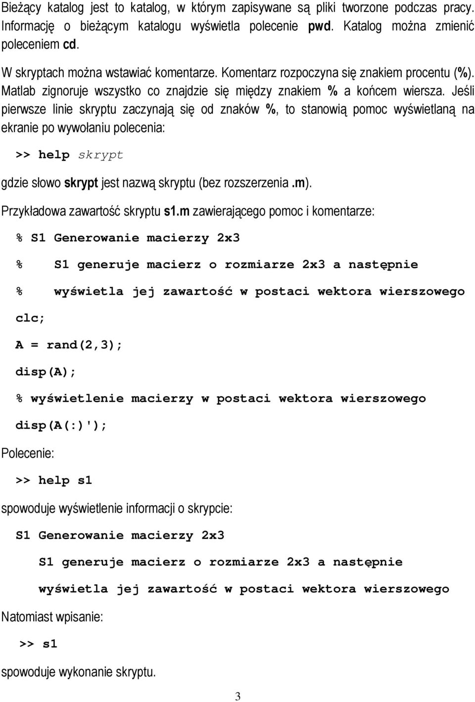 Jeśli pierwsze linie skryptu zaczynają się od znaków %, to stanowią pomoc wyświetlaną na ekranie po wywołaniu polecenia: >> help skrypt gdzie słowo skrypt jest nazwą skryptu (bez rozszerzenia.m).