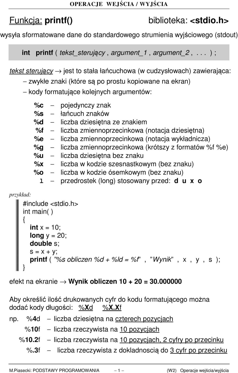 znaków %d liczba dziesiętna ze znakiem %f liczba zmiennoprzecinkowa (notacja dziesiętna) %e liczba zmiennoprzecinkowa (notacja wykładnicza) %g liczba zmiennoprzecinkowa (krótszy z formatów %f %e) %u