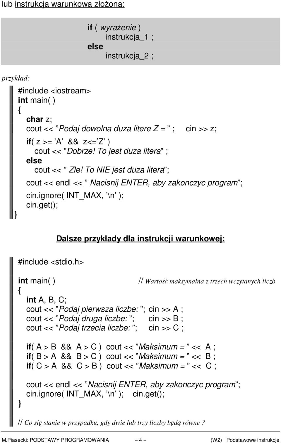 get(); Dalsze przykłady dla instrukcji warunkowej: int A, B, C; cout << Podaj pierwsza liczbe: ; cin >> A ; cout << Podaj druga liczbe: ; cin >> B ; cout << Podaj trzecia liczbe: ; cin >> C ; //