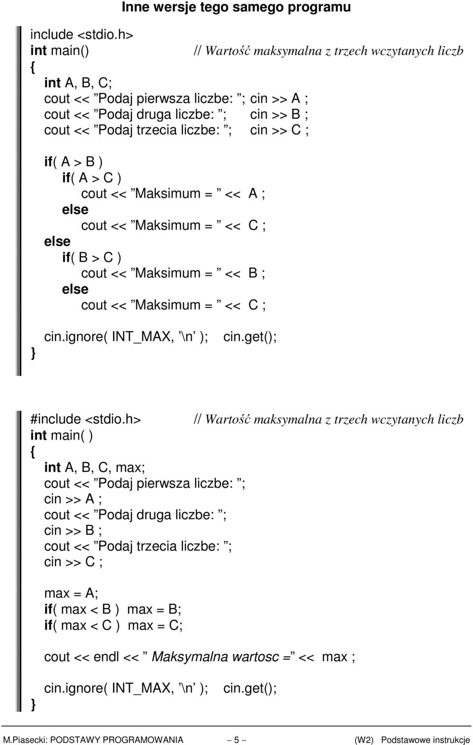 C ; if( A > B ) if( A > C ) cout << Maksimum = << A ; cout << Maksimum = << C ; if( B > C ) cout << Maksimum = << B ; cout << Maksimum = << C ; cin.ignore( INT_MAX, \n ); cin.