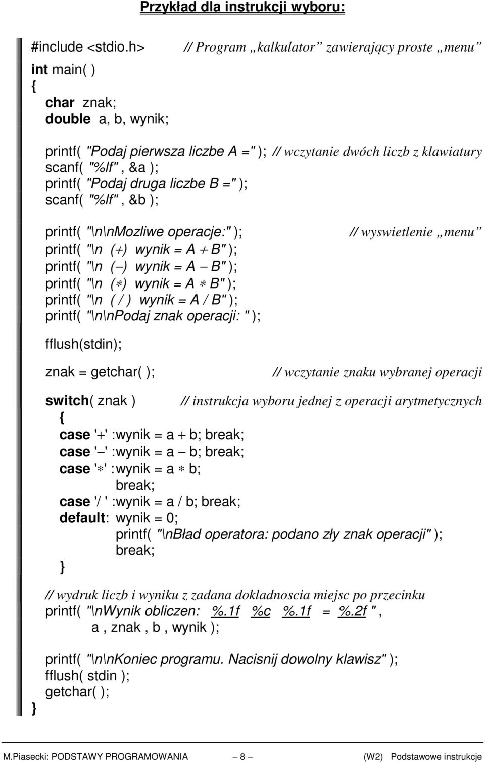 printf( "\n ( / ) wynik = A / B" ); printf( "\n\npodaj znak operacji: " ); // wyswietlenie menu fflush(stdin); znak = getchar( ); // wczytanie znaku wybranej operacji switch( znak ) // instrukcja