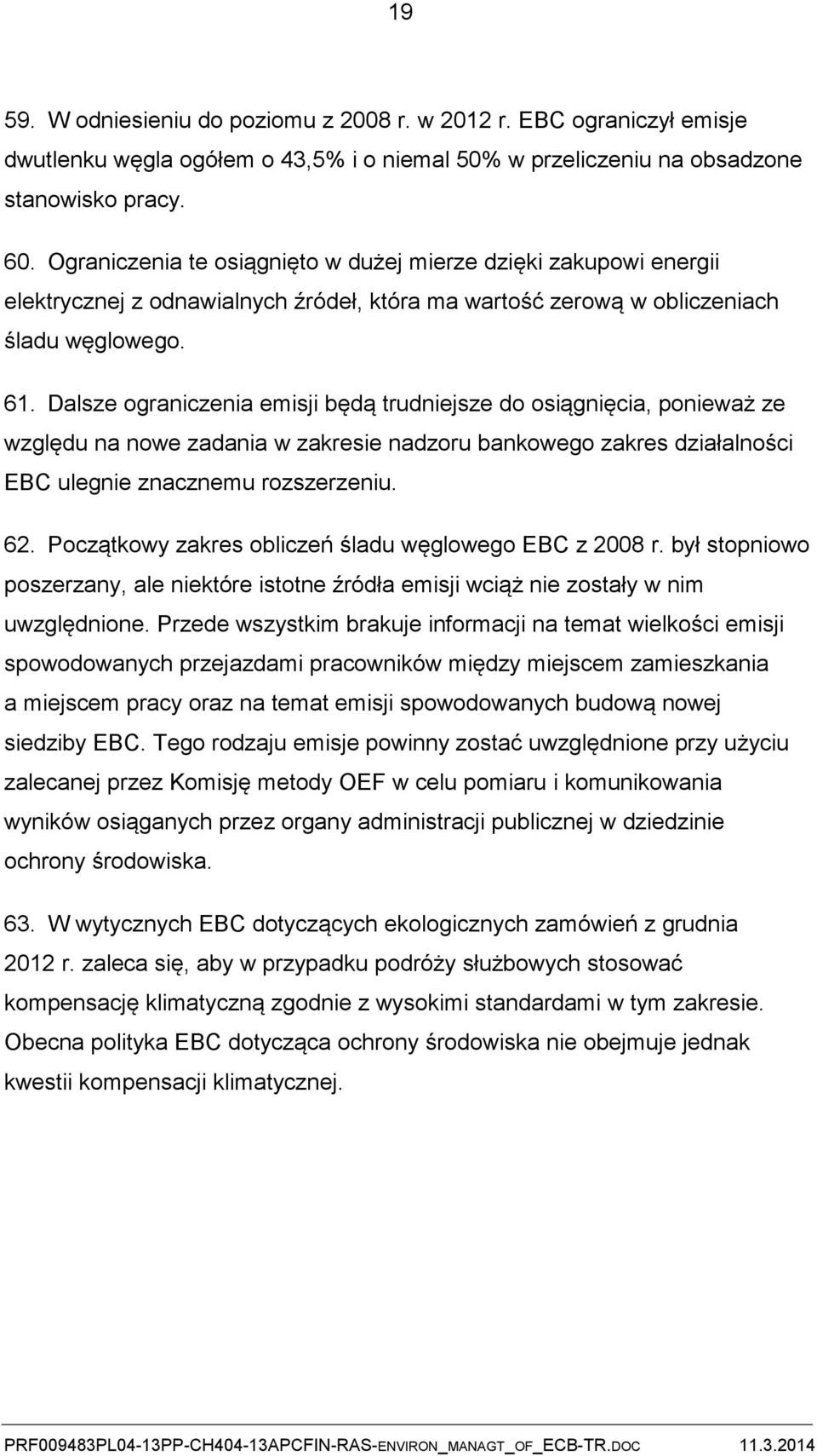 Dalsze ograniczenia emisji będą trudniejsze do osiągnięcia, ponieważ ze względu na nowe zadania w zakresie nadzoru bankowego zakres działalności EBC ulegnie znacznemu rozszerzeniu. 62.