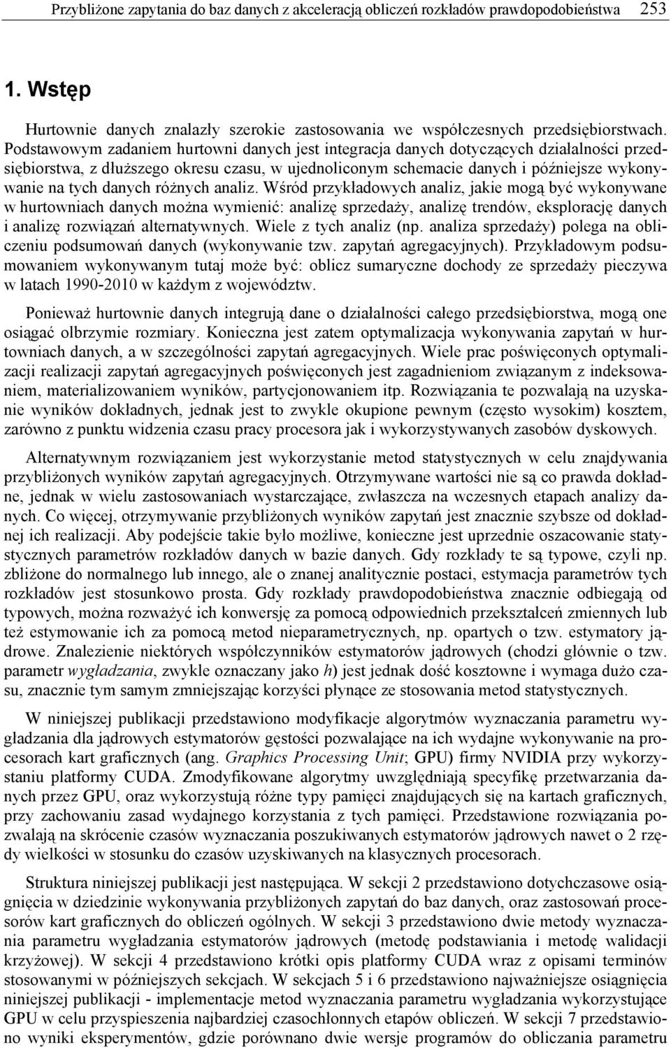 Wśród przykładowych aaliz, akie mogą być wykoywae w hurtowiach daych moża wymieić: aalizę sprzedaży, aalizę tredów, eksploracę daych i aalizę rozwiązań alteratywych. Wiele z tych aaliz (p.