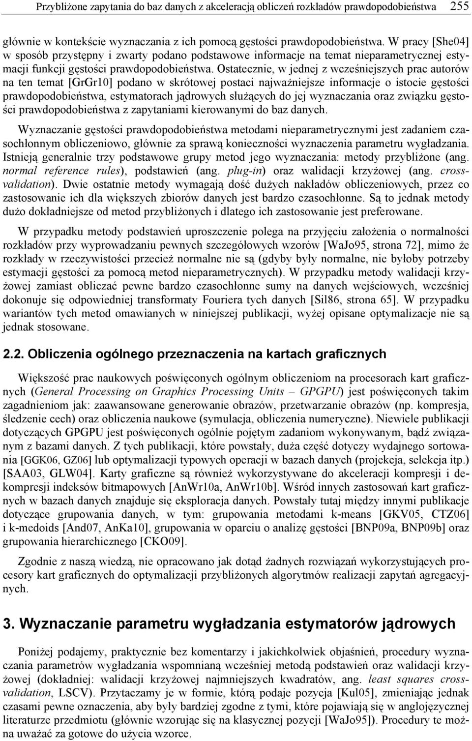 Ostateczie, w ede z wcześieszych prac autorów a te temat [GrGr0] podao w skrótowe postaci aważiesze iformace o istocie gęstości prawdopodobieństwa, estymatorach ądrowych służących do e wyzaczaia oraz