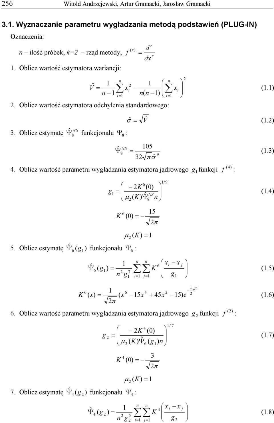 Oblicz wartość parametru wygładzaia estymatora ądrowego g fukci (4) f : g K ˆ NS μ( K) Ψ8 K 6 6 (0) 5 (0) π μ ( K) 5. Oblicz estymatę Ψ ˆ 6 ( g ) fukcoału Ψ 6 : /9 (.4) Ψ ˆ i 6 6 ( g) K 7 g i g (.