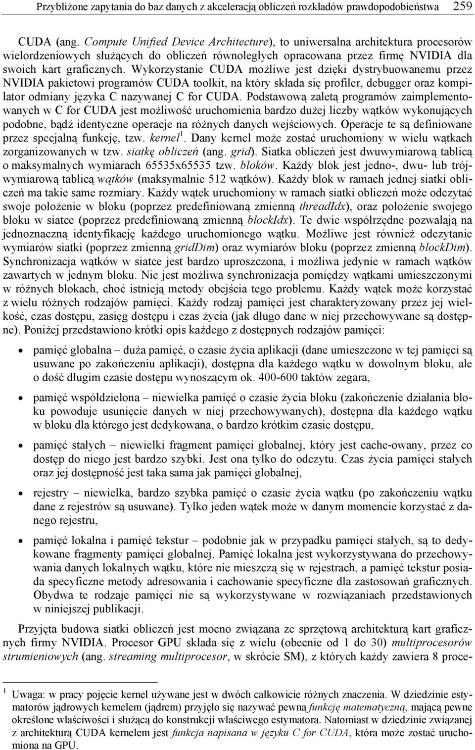 Wykorzystaie CUDA możliwe est dzięki dystrybuowaemu przez NVIDIA pakietowi programów CUDA toolkit, a który składa się profiler, debugger oraz kompilator odmiay ęzyka C azywae C for CUDA.