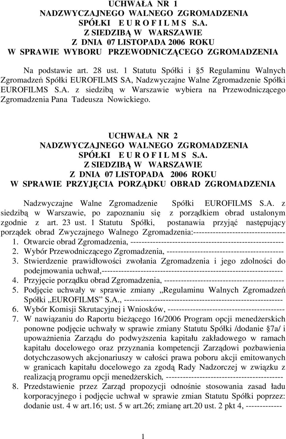 UCHWAŁA NR 2 SPÓŁKI E U R O F I L M S S.A. W SPRAWIE PRZYJCIA PORZDKU OBRAD ZGROMADZENIA Nadzwyczajne Walne Zgromadzenie Spółki EUROFILMS S.A. z siedzib w Warszawie, po zapoznaniu si z porzdkiem obrad ustalonym zgodnie z art.