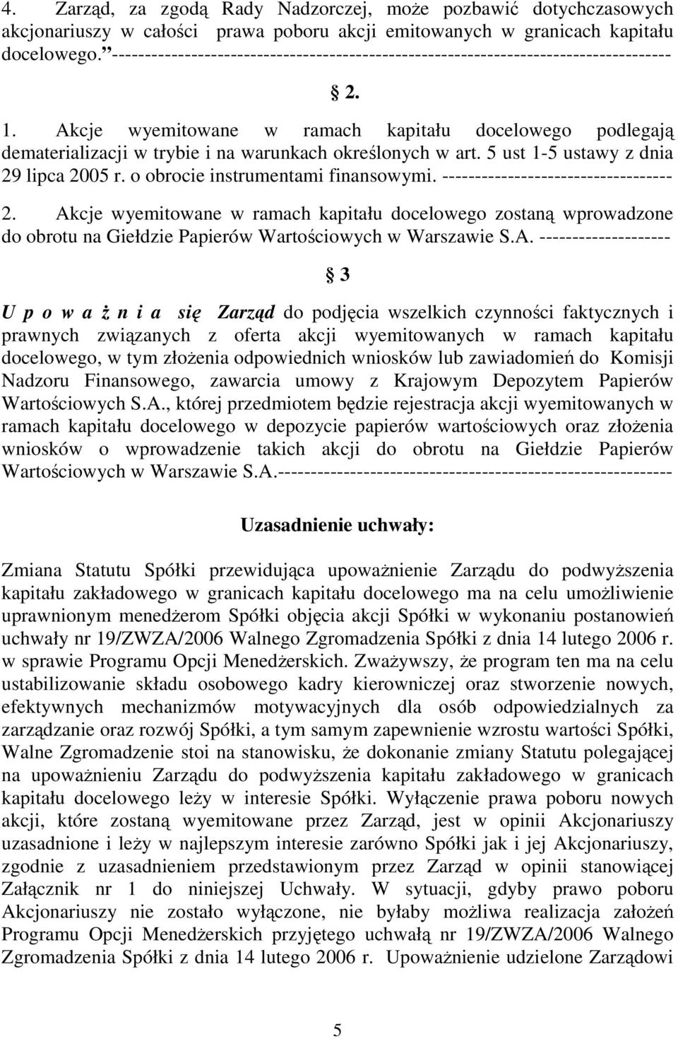 Akcje wyemitowane w ramach kapitału docelowego podlegaj dematerializacji w trybie i na warunkach okrelonych w art. 5 ust 1-5 ustawy z dnia 29 lipca 2005 r. o obrocie instrumentami finansowymi.