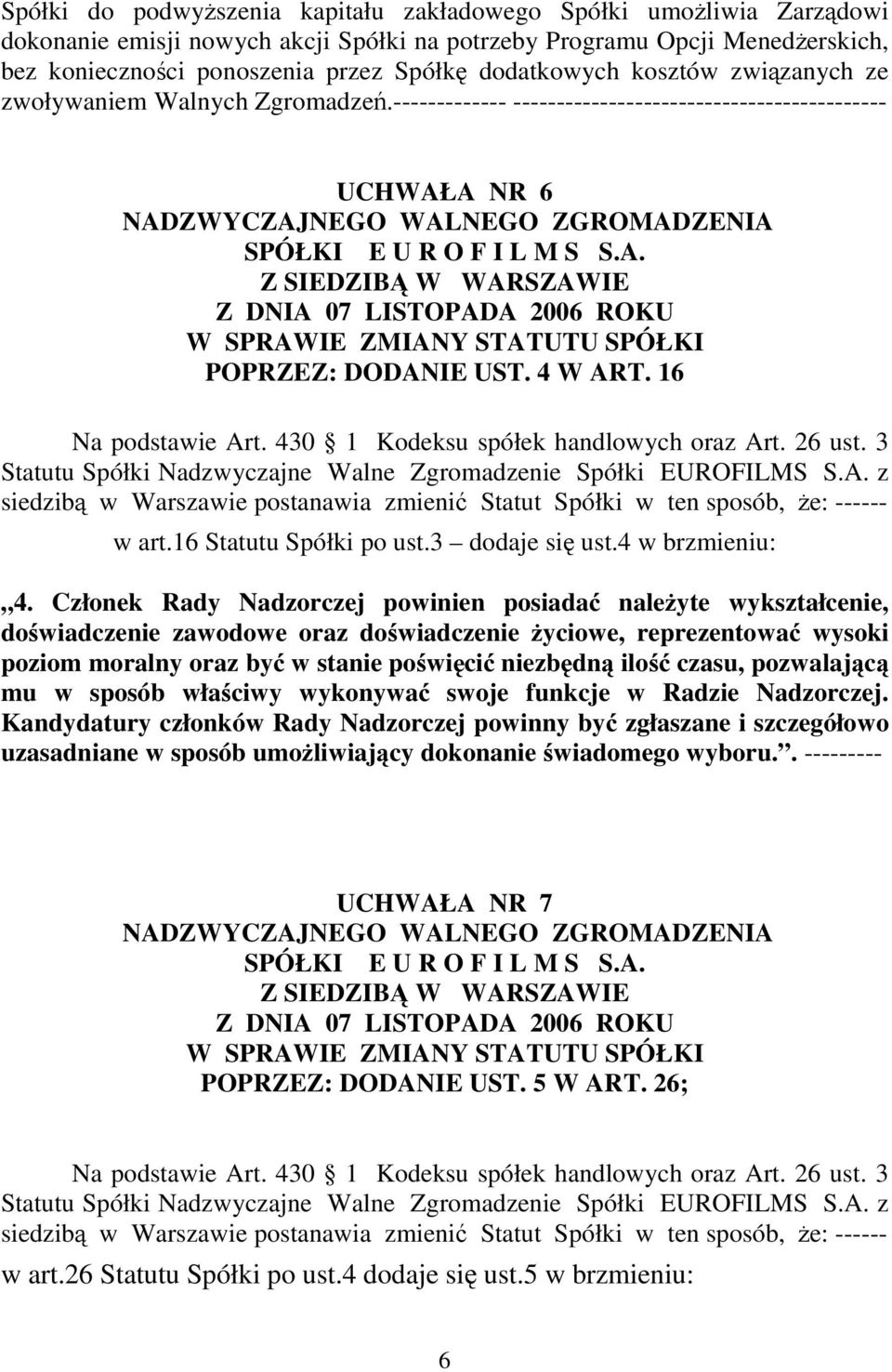 16 Na podstawie Art. 430 1 Kodeksu spółek handlowych oraz Art. 26 ust. 3 Statutu Spółki Nadzwyczajne Walne Zgromadzenie Spółki EUROFILMS S.A. z siedzib w Warszawie postanawia zmieni Statut Spółki w ten sposób, e: ------ w art.