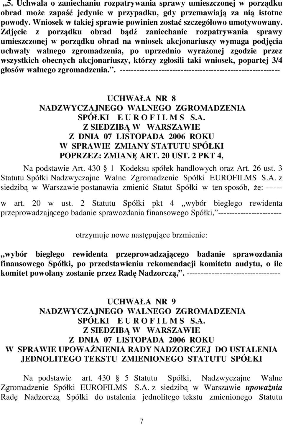 Zdjcie z porzdku obrad bd zaniechanie rozpatrywania sprawy umieszczonej w porzdku obrad na wniosek akcjonariuszy wymaga podjcia uchwały walnego zgromadzenia, po uprzednio wyraonej zgodzie przez