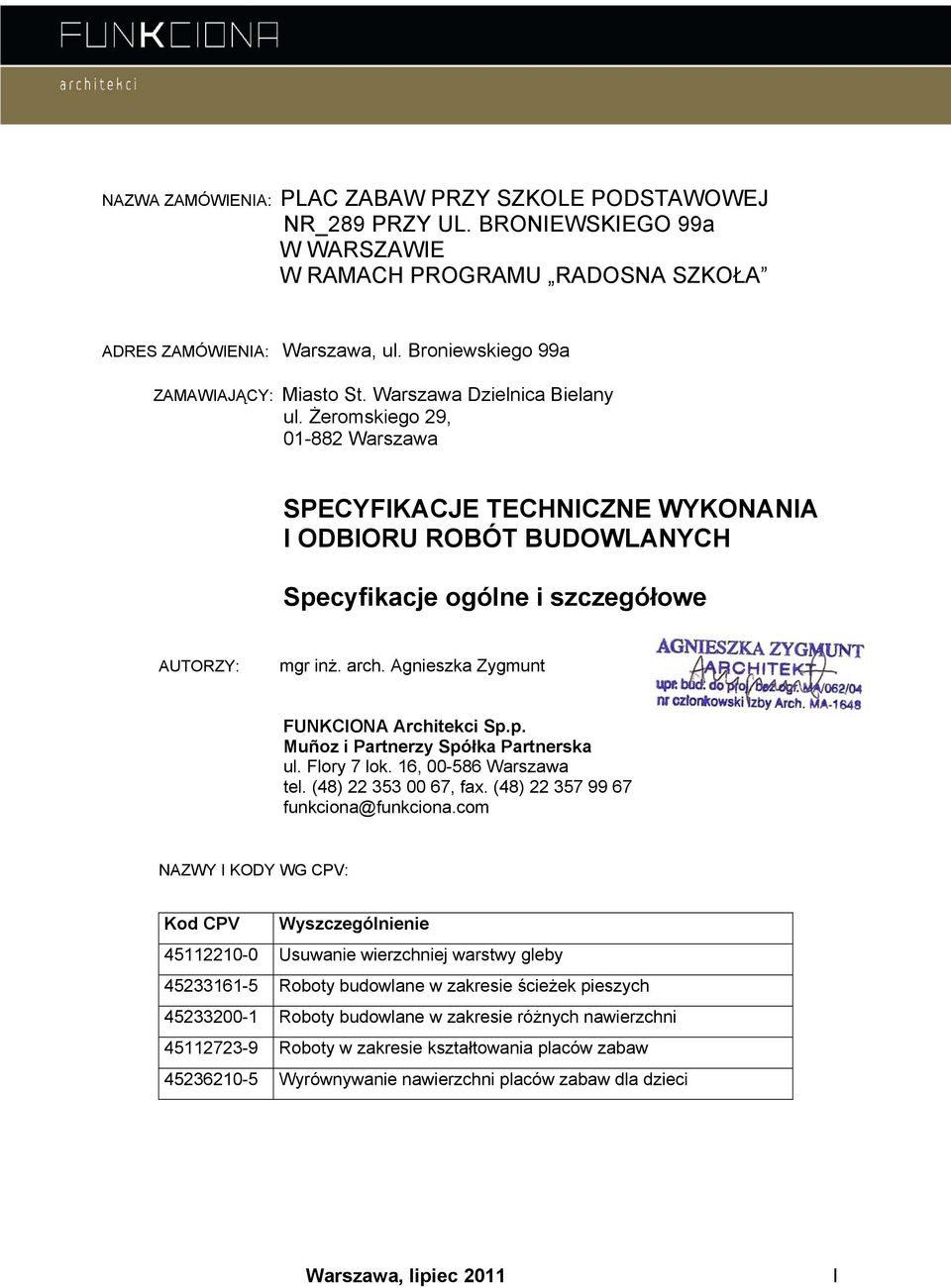 Agnieszka Zygmunt FUNKCIONA Architekci Sp.p. Muñoz i Partnerzy Spółka Partnerska ul. Flory 7 lok. 16, 00-586 Warszawa tel. (48) 22 353 00 67, fax. (48) 22 357 99 67 funkciona@funkciona.