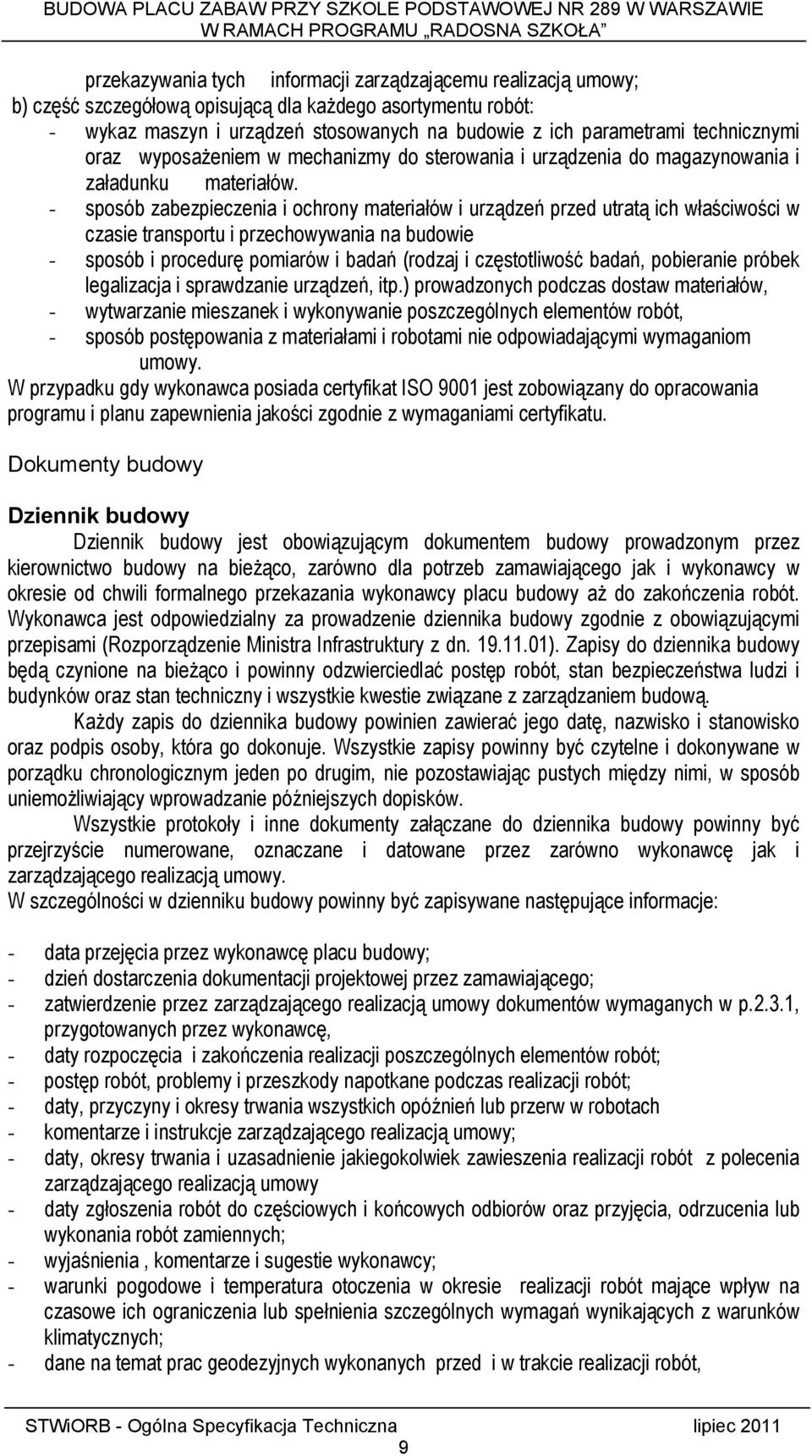 - sposób zabezpieczenia i ochrony materiałów i urządzeń przed utratą ich właściwości w czasie transportu i przechowywania na budowie - sposób i procedurę pomiarów i badań (rodzaj i częstotliwość