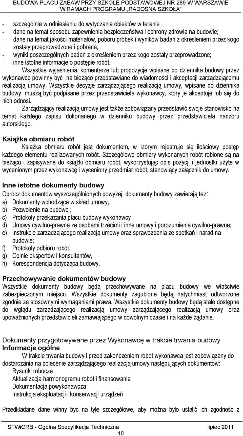 Wszystkie wyjaśnienia, komentarze lub propozycje wpisane do dziennika budowy przez wykonawcę powinny być na bieżąco przedstawiane do wiadomości i akceptacji zarządzającemu realizacją umowy.