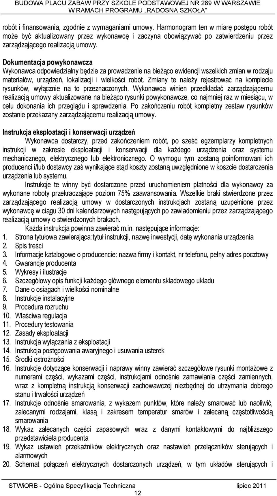 Dokumentacja powykonawcza Wykonawca odpowiedzialny będzie za prowadzenie na bieżąco ewidencji wszelkich zmian w rodzaju materiałów, urządzeń, lokalizacji i wielkości robót.