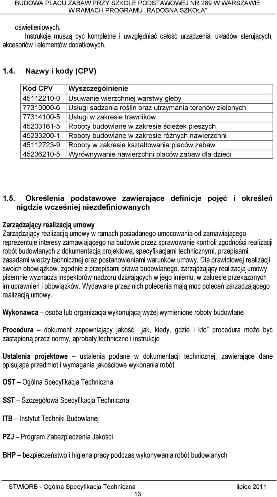 45233161-5 Roboty budowlane w zakresie ścieżek pieszych 45233200-1 Roboty budowlane w zakresie różnych nawierzchni 45112723-9 Roboty w zakresie kształtowania placów zabaw 45236210-5 Wyrównywanie