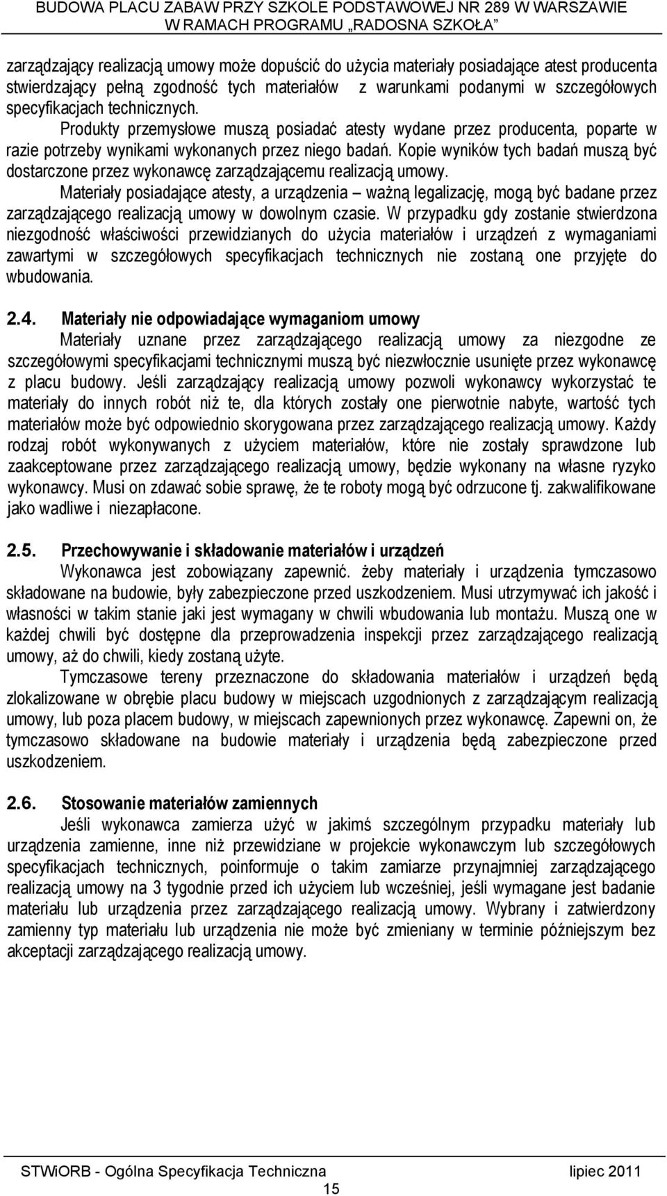 Kopie wyników tych badań muszą być dostarczone przez wykonawcę zarządzającemu realizacją umowy.