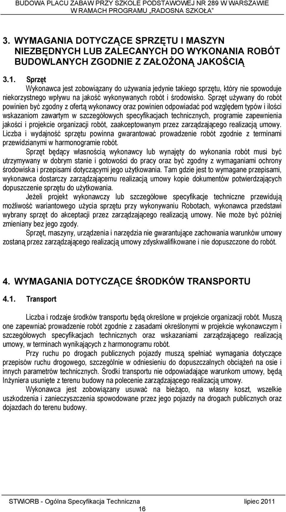 Sprzęt używany do robót powinien być zgodny z ofertą wykonawcy oraz powinien odpowiadać pod względem typów i ilości wskazaniom zawartym w szczegółowych specyfikacjach technicznych, programie