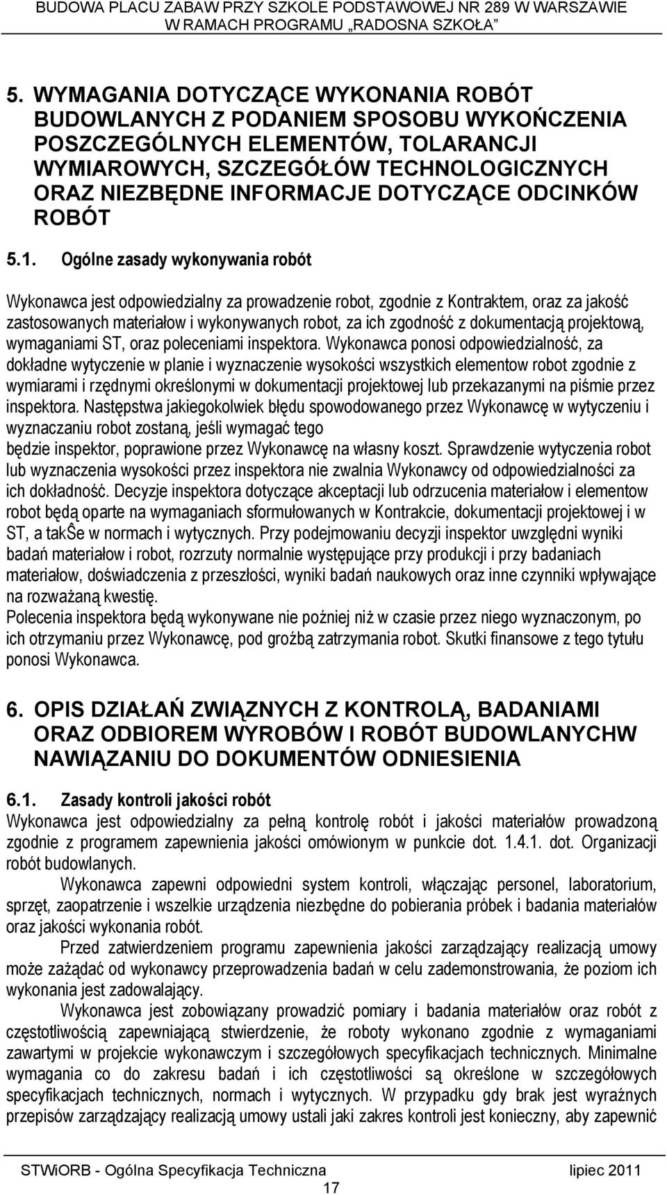 Ogólne zasady wykonywania robót Wykonawca jest odpowiedzialny za prowadzenie robot, zgodnie z Kontraktem, oraz za jakość zastosowanych materiałow i wykonywanych robot, za ich zgodność z dokumentacją