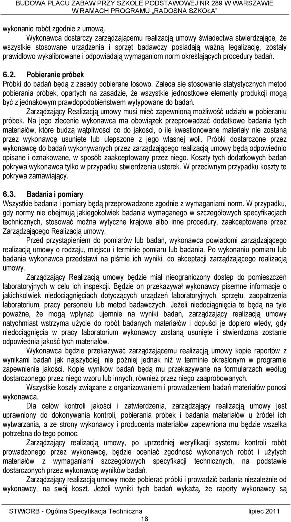 odpowiadają wymaganiom norm określających procedury badań. 6.2. Pobieranie próbek Próbki do badań będą z zasady pobierane losowo.
