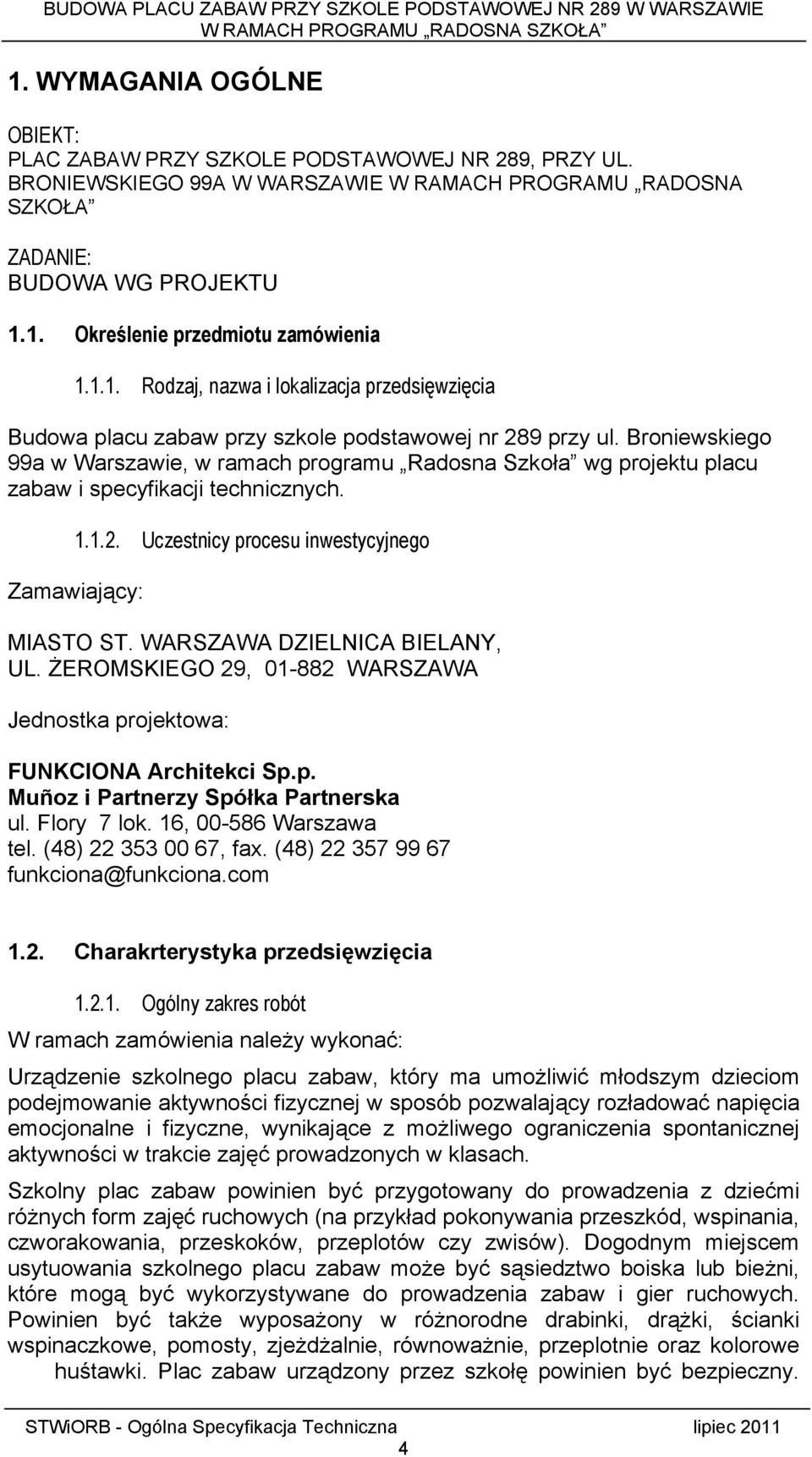 Broniewskiego 99a w Warszawie, w ramach programu Radosna Szkoła wg projektu placu zabaw i specyfikacji technicznych. 1.1.2. Uczestnicy procesu inwestycyjnego Zamawiający: MIASTO ST.