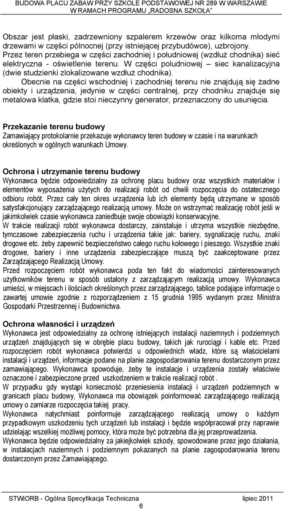 W części poludniowej siec kanalizacyjna (dwie studzienki zlokalizowane wzdłuż chodnika).