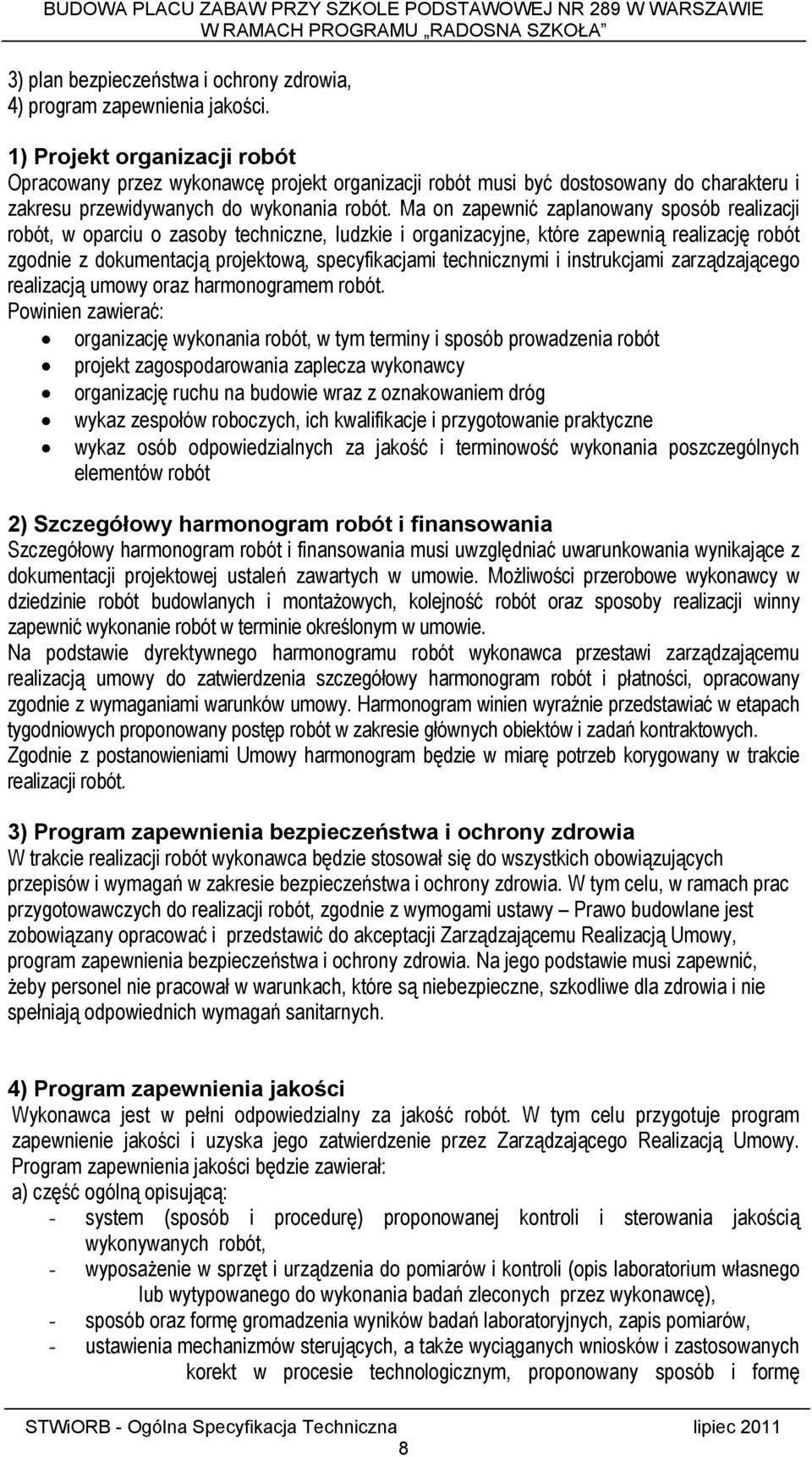Ma on zapewnić zaplanowany sposób realizacji robót, w oparciu o zasoby techniczne, ludzkie i organizacyjne, które zapewnią realizację robót zgodnie z dokumentacją projektową, specyfikacjami