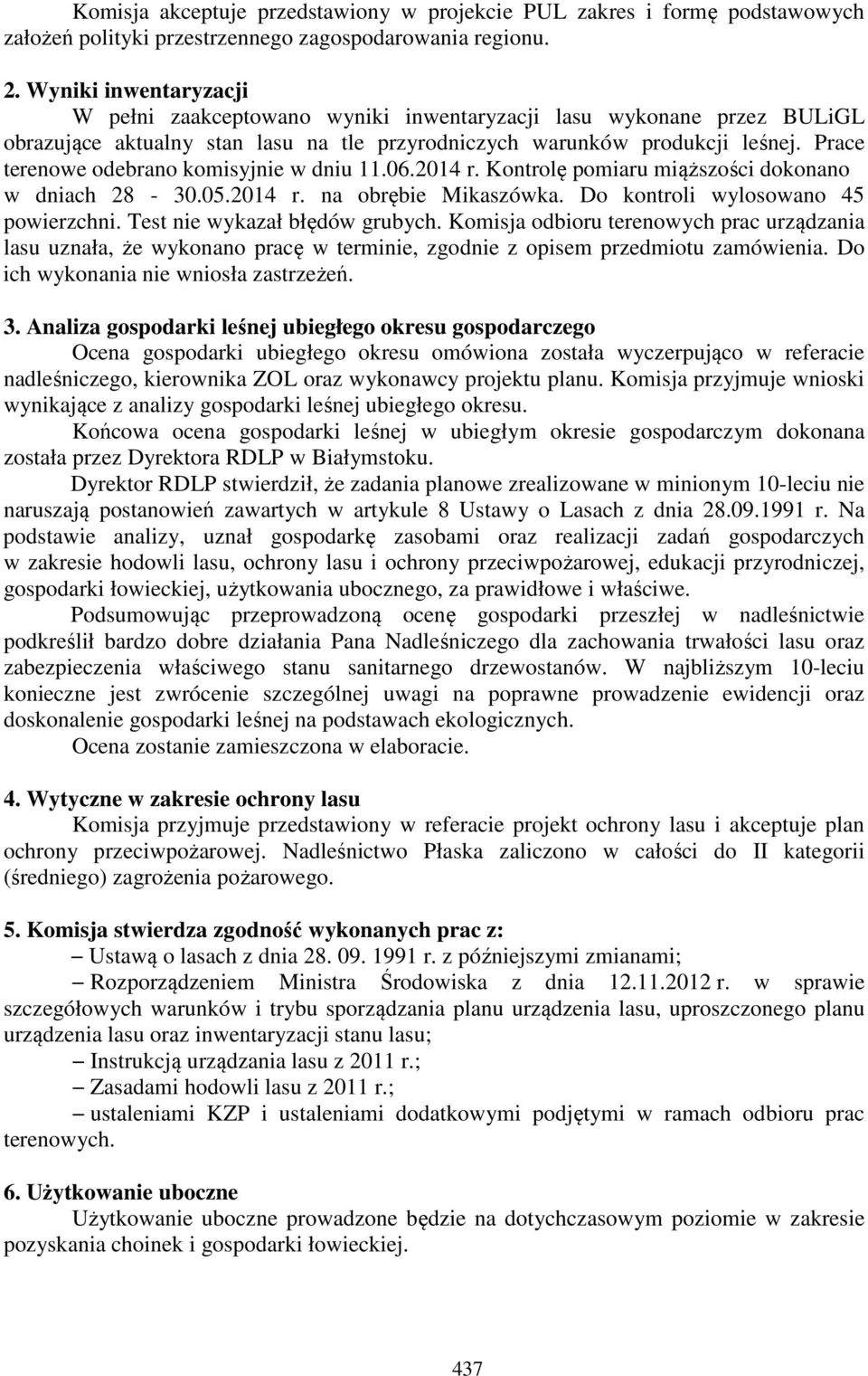 Prace terenowe odebrano komisyjnie w dniu 11.06.2014 r. Kontrolę pomiaru miąższości dokonano w dniach 28-30.05.2014 r. na obrębie Mikaszówka. Do kontroli wylosowano 45 powierzchni.