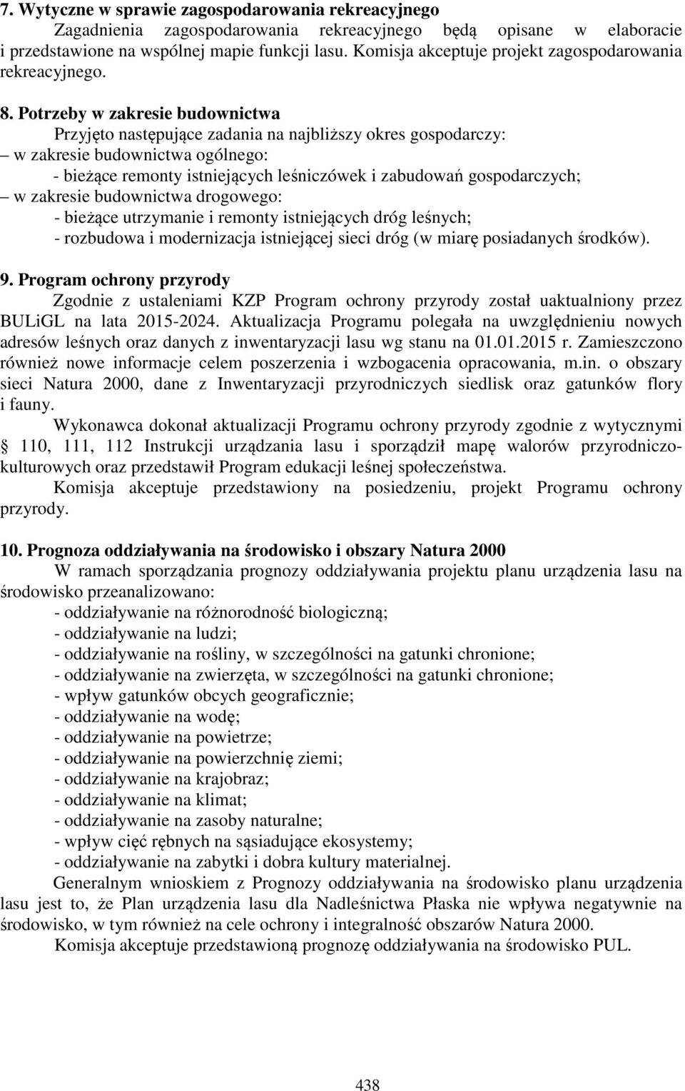 Potrzeby w zakresie budownictwa Przyjęto następujące zadania na najbliższy okres gospodarczy: w zakresie budownictwa ogólnego: - bieżące remonty istniejących leśniczówek i zabudowań gospodarczych; w