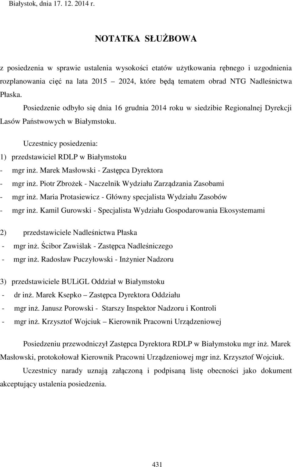 Posiedzenie odbyło się dnia 16 grudnia 2014 roku w siedzibie Regionalnej Dyrekcji Lasów Państwowych w Białymstoku. Uczestnicy posiedzenia: 1) przedstawiciel RDLP w Białymstoku - mgr inż.