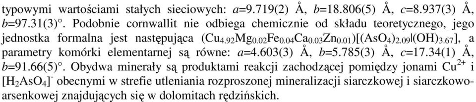 01 )[(AsO 4 ) 2.09 (OH) 3.67 ], a parametry komórki elementarnej są równe: a=4.603(3) Å, b=5.785(3) Å, c=17.34(1) Å, b=91.66(5).