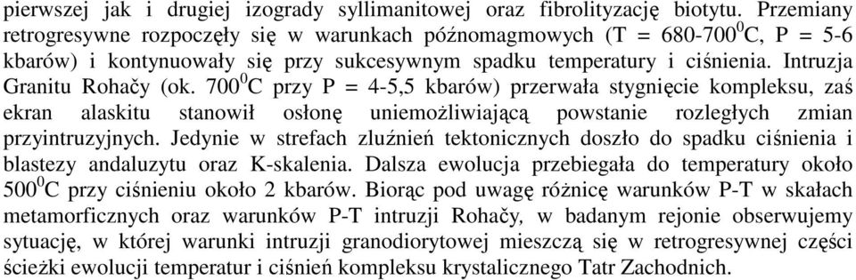 700 0 C przy P = 4-5,5 kbarów) przerwała stygnięcie kompleksu, zaś ekran alaskitu stanowił osłonę uniemoŝliwiającą powstanie rozległych zmian przyintruzyjnych.